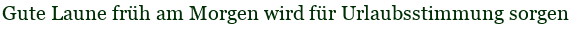 Gute Laune fr�h am Morgen wird f�r Urlaubsstimmung sorgen